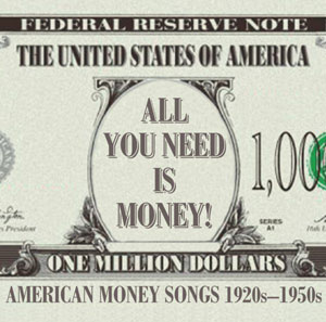 Various All You Need Is Money! American Money Songs from the 1920’s to the 1950’s