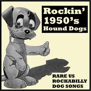 Various Rockin 1950’s Hound Dogs - Rare US Rockabilly Dog Songs