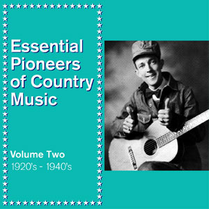 Essential Pioneers of Country Music Vol 2 1920’s – 1940’s