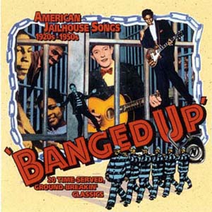Various Banged Up American Jailhouse Songs 1920’s to 1950’s