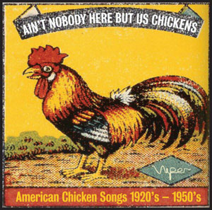 Various Ain’t Nobody Here But us Chickens American Chicken Songs from the 1920’s to the 1950’s