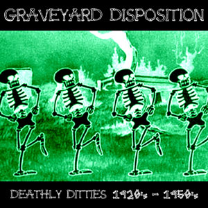 Various Graveyard Disposition Deathly Ditties and Graveyard Grooves - 1920’s -1950’s