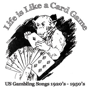 Various Life is Like a Card Game US Gambling Songs 1920’s – 1950’s