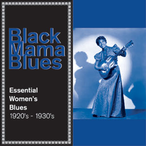 Black Mama Blues The essential Womens Blues 1920 – 1930’s